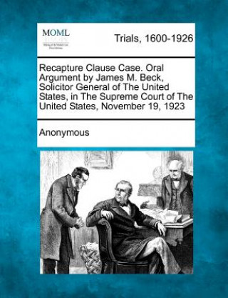 Könyv Recapture Clause Case. Oral Argument by James M. Beck, Solicitor General of the United States, in the Supreme Court of the United States, November 19, Anonymous