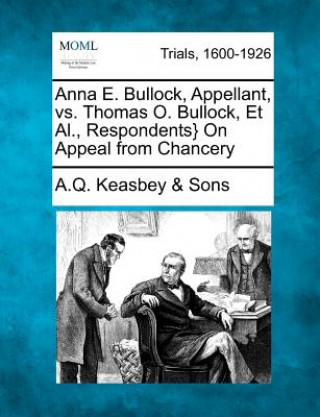 Kniha Anna E. Bullock, Appellant, vs. Thomas O. Bullock, Et Al., Respondents} on Appeal from Chancery A Q Keasbey Sons