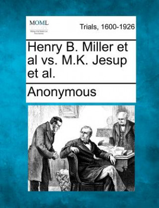 Kniha Henry B. Miller et al vs. M.K. Jesup et al. Anonymous