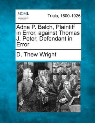 Carte Adna P. Balch, Plaintiff in Error, Against Thomas J. Peter, Defendant in Error D Thew Wright