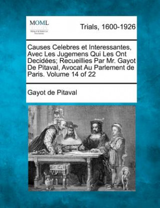 Knjiga Causes Celebres Et Interessantes, Avec Les Jugemens Qui Les Ont Decid Es; Recueillies Par Mr. Gayot de Pitaval, Avocat Au Parlement de Paris. Volume 1 Gayot De Pitaval