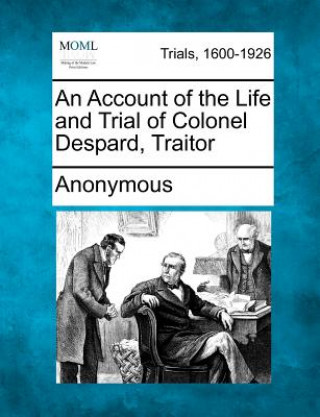 Knjiga An Account of the Life and Trial of Colonel Despard, Traitor Anonymous