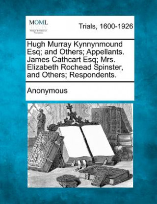 Carte Hugh Murray Kynnynmound Esq; And Others; Appellants. James Cathcart Esq; Mrs. Elizabeth Rochead Spinster, and Others; Respondents. Anonymous