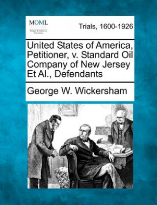 Kniha United States of America, Petitioner, V. Standard Oil Company of New Jersey et al., Defendants George W Wickersham