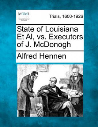 Książka State of Louisiana et al, vs. Executors of J. McDonogh Alfred Hennen