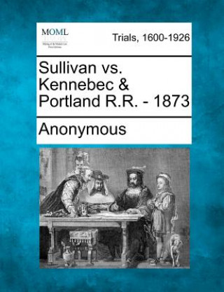 Kniha Sullivan vs. Kennebec & Portland R.R. - 1873 Anonymous