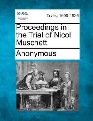 Книга Proceedings in the Trial of Nicol Muschett Anonymous