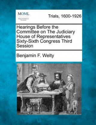Könyv Hearings Before the Committee on the Judiciary House of Representatives Sixty-Sixth Congress Third Session Benjamin F Welty
