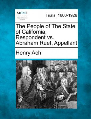 Buch The People of the State of California, Respondent vs. Abraham Ruef, Appellant Henry Ach