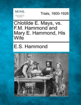 Книга Chlotilde E. Mays, vs. F.M. Hammond and Mary E. Hammond, His Wife E S Hammond