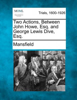 Kniha Two Actions, Between John Howe, Esq. and George Lewis Dive, Esq. Mansfield