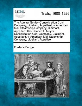 Kniha The Admiral Schley Consolidation Coal Company, Libellant, Appellant, V. American Mail Steamship Company, Claimant, Appellee. the Charles F. Mayer. Con Frederic Dodge