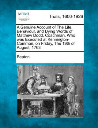 Książka A Genuine Account of the Life, Behaviour, and Dying Words of Matthew Dodd, Coachman, Who Was Executed at Kennington-Common, on Friday, the 19th of a Beaton