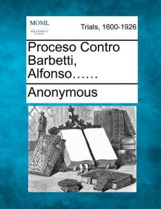 Kniha Proceso Contro Barbetti, Alfonso...... Anonymous