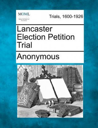 Książka Lancaster Election Petition Trial Anonymous