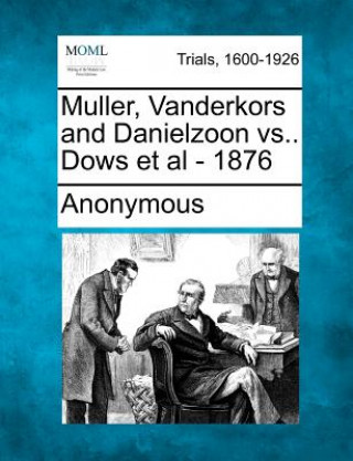 Knjiga Muller, Vanderkors and Danielzoon Vs . Dows et al - 1876 Anonymous