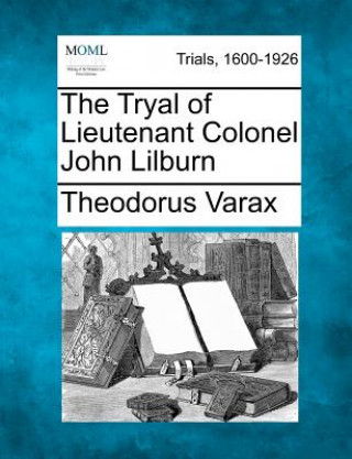 Kniha The Tryal of Lieutenant Colonel John Lilburn Theodorus Varax