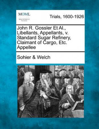 Книга John R. Gossler et al., Libellants, Appellants, V. Standard Sugar Refinery, Claimant of Cargo, Etc. Appellee Sohier &amp; Welch