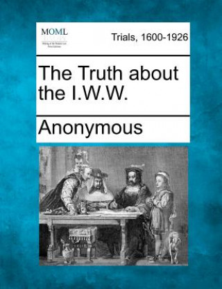 Könyv The Truth about the I.W.W. Anonymous