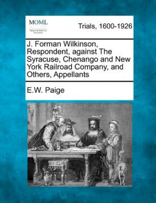 Book J. Forman Wilkinson, Respondent, Against the Syracuse, Chenango and New York Railroad Company, and Others, Appellants E W Paige