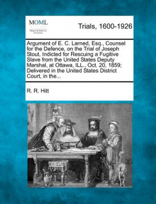 Książka Argument of E. C. Larned, Esq., Counsel for the Defence, on the Trial of Joseph Stout, Indicted for Rescuing a Fugitive Slave from the United States D R R Hitt