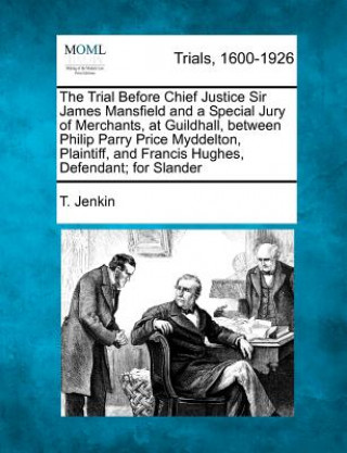 Carte The Trial Before Chief Justice Sir James Mansfield and a Special Jury of Merchants, at Guildhall, Between Philip Parry Price Myddelton, Plaintiff, and T Jenkin