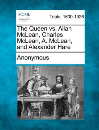 Knjiga The Queen vs. Allan McLean, Charles McLean, A. McLean, and Alexander Hare Anonymous