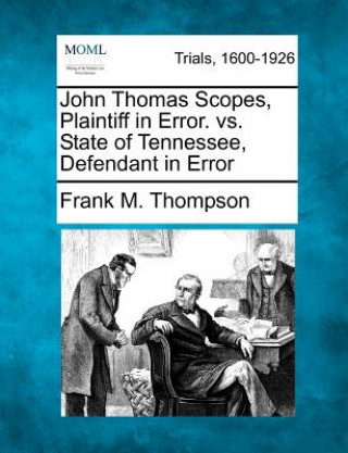 Kniha John Thomas Scopes, Plaintiff in Error. vs. State of Tennessee, Defendant in Error Frank M Thompson