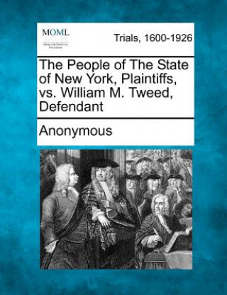 Βιβλίο The People of the State of New York, Plaintiffs, vs. William M. Tweed, Defendant Anonymous