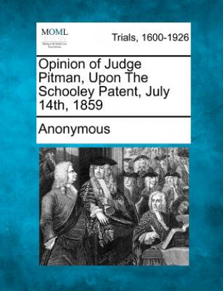 Kniha Opinion of Judge Pitman, Upon the Schooley Patent, July 14th, 1859 Anonymous