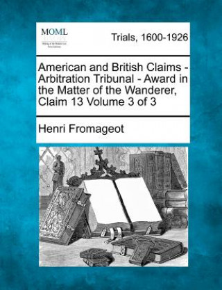 Könyv American and British Claims - Arbitration Tribunal - Award in the Matter of the Wanderer, Claim 13 Volume 3 of 3 Henri Fromageot