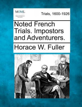 Kniha Noted French Trials. Impostors and Adventurers. Horace W Fuller