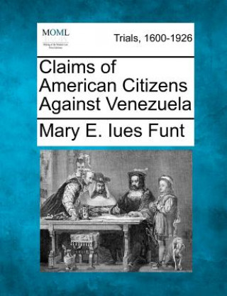 Kniha Claims of American Citizens Against Venezuela Mary E Iues Funt