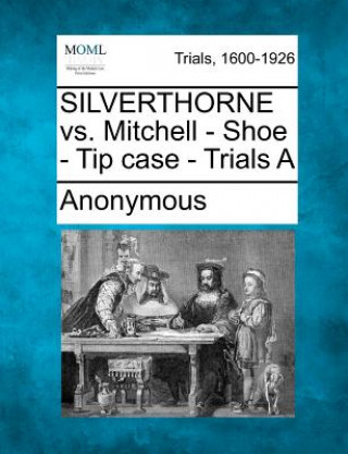 Book Silverthorne vs. Mitchell - Shoe - Tip Case - Trials a Anonymous