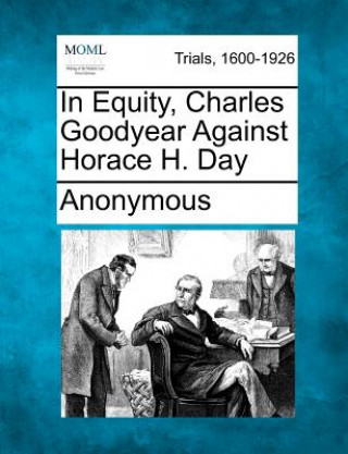 Buch In Equity, Charles Goodyear Against Horace H. Day Anonymous