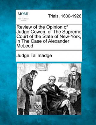 Kniha Review of the Opinion of Judge Cowen, of the Supreme Court of the State of New-York, in the Case of Alexander McLeod Judge Tallmadge