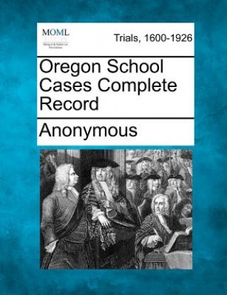 Книга Oregon School Cases Complete Record Anonymous