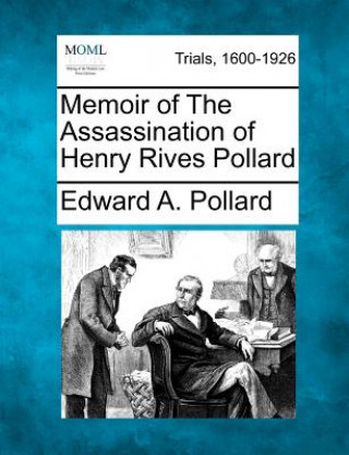 Knjiga Memoir of the Assassination of Henry Rives Pollard Edward A Pollard