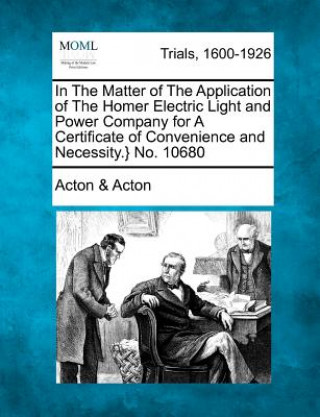 Carte In the Matter of the Application of the Homer Electric Light and Power Company for a Certificate of Convenience and Necessity.} No. 10680 Acton &amp; Acton