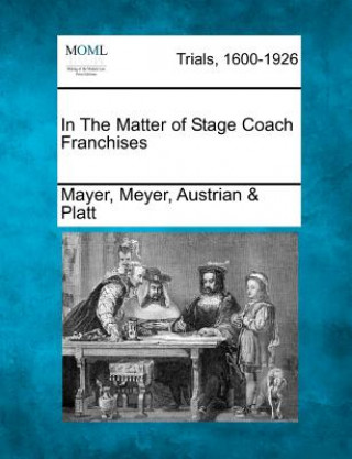 Kniha In the Matter of Stage Coach Franchises Mayer Meyer Austrian Platt