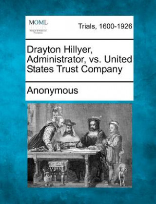 Könyv Drayton Hillyer, Administrator, vs. United States Trust Company Anonymous