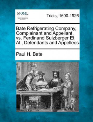 Kniha Bate Refrigerating Company, Complainant and Appellant, vs. Ferdinand Sulzberger et al., Defendants and Appellees Paul H Bate