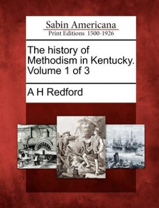 Könyv The History of Methodism in Kentucky. Volume 1 of 3 Albert Henry Redford