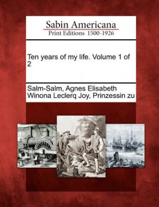 Книга Ten Years of My Life. Volume 1 of 2 Agnes Elisabeth Winona Lecler Salm-Salm