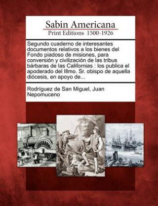 Kniha Segundo cuaderno de interesantes documentos relativos a los bienes del Fondo piadoso de misiones, para conversión y civilización de las tribus bárbara Juan Nepomucen Rodr Guez De San Miguel