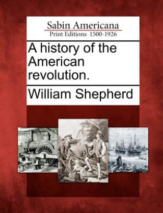 Carte A History of the American Revolution. William Shepherd