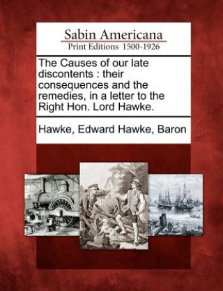 Kniha The Causes of Our Late Discontents: Their Consequences and the Remedies, in a Letter to the Right Hon. Lord Hawke. Edward Hawke Baron Hawke