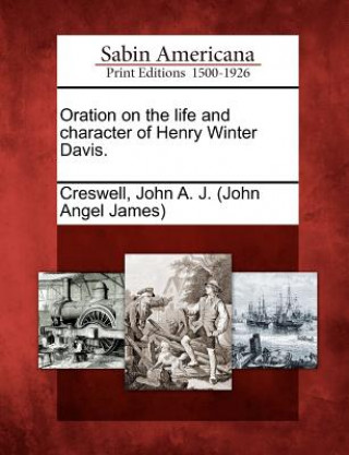 Könyv Oration on the Life and Character of Henry Winter Davis. John A J Creswell