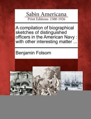Carte A Compilation of Biographical Sketches of Distinguished Officers in the American Navy: With Other Interesting Matter ... Benjamin Folsom