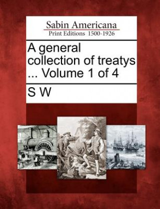 Kniha A General Collection of Treatys ... Volume 1 of 4 S W